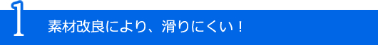 素材改良により、滑りにくい！