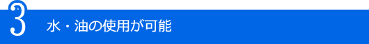 水・油の使用が可能